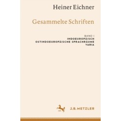 Heiner Eichner: Gesammelte Schriften: Band I: Indoeuropaisch – Ostindoeuropaische Sprachraume – Varia