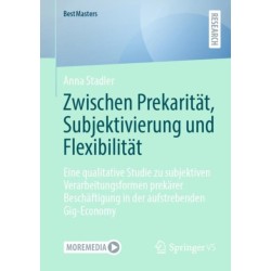 Zwischen Prekaritat, Subjektivierung und Flexibilitat: Eine qualitative Studie zu subjektiven Verarbeitungsformen prekarer Beschaftigung in der aufstrebenden Gig-Economy