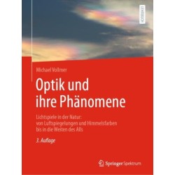 Optik und ihre Phanomene: Lichtspiele in der Natur: von Luftspiegelungen und Himmelsfarben bis in die Weiten des Alls