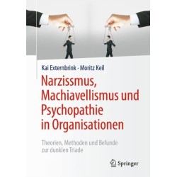 Narzissmus, Machiavellismus und Psychopathie in Organisationen: Theorien, Methoden und Befunde zur dunklen Triade