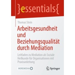 Arbeitsgesundheit und Beziehungsqualitat durch Mediation: Leitfaden zu Mediation als Soziale Heilkunde fur Organisationen mit Praxisanleitung