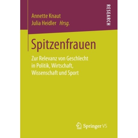 Spitzenfrauen: Zur Relevanz von Geschlecht in Politik, Wirtschaft, Wissenschaft und Sport