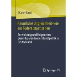 Raumliche Ungleichheit-wie ein Foderalstaat sehen: Entwicklung und Folgen einer quantifizierenden Territorialpolitik in Deutschland