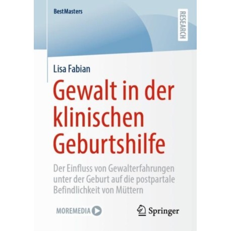 Gewalt in der klinischen Geburtshilfe: Der Einfluss von Gewalterfahrungen unter der Geburt auf die postpartale Befindlichkeit von Muttern