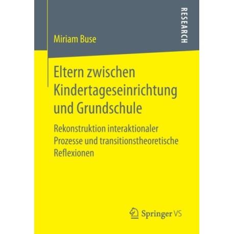 Eltern zwischen Kindertageseinrichtung und Grundschule: Rekonstruktion interaktionaler Prozesse und transitionstheoretische Reflexionen