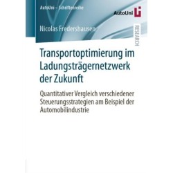 Transportoptimierung im Ladungstragernetzwerk der Zukunft: Quantitativer Vergleich verschiedener Steuerungsstrategien am Beispiel der Automobilindustrie