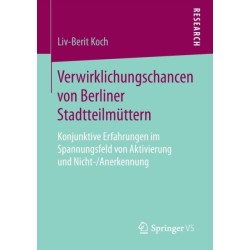 Verwirklichungschancen von Berliner Stadtteilmuttern: Konjunktive Erfahrungen im Spannungsfeld von Aktivierung und Nicht-/Anerkennung