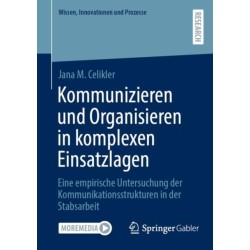 Kommunizieren und Organisieren in komplexen Einsatzlagen: Eine empirische Untersuchung der Kommunikationsstrukturen in der Stabsarbeit
