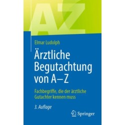 Arztliche Begutachtung von A - Z: Fachbegriffe, die der arztliche Gutachter kennen muss