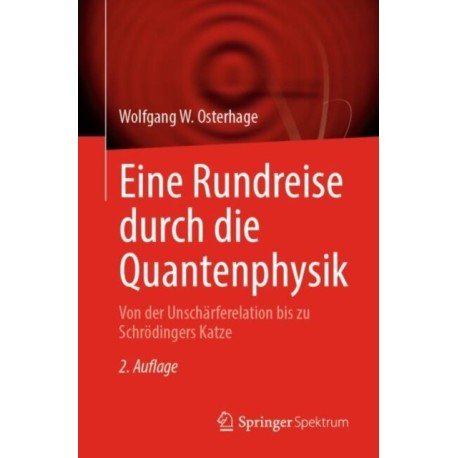 Eine Rundreise durch die Quantenphysik: Von der Unscharferelation bis zu Schrodingers Katze