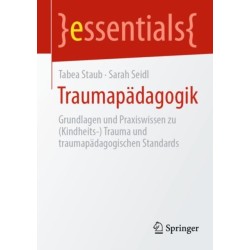 Traumapadagogik: Grundlagen und Praxiswissen (Kindheits-) Trauma und traumapadagogische Standards