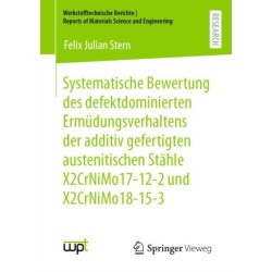 Systematische Bewertung des defektdominierten Ermudungsverhaltens der additiv gefertigten austenitischen Stahle X2CrNiMo17-12-2 und X2CrNiMo18-15-3