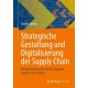 Strategische Gestaltung und Digitalisierung der Supply Chain: Wettbewerbsvorteile mit der digitalen Supply Chain erzielen