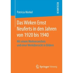 Das Wirken Ernst Neuferts in den Jahren von 1920 bis 1940: Mit einem Werkverzeichnis und einer Werkubersicht in Bildern