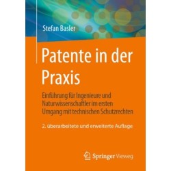 Patente in der Praxis: Einfuhrung fur Ingenieure und Naturwissenschaftler im ersten Umgang mit technischen Schutzrechten