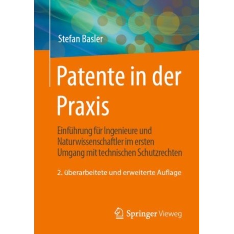 Patente in der Praxis: Einfuhrung fur Ingenieure und Naturwissenschaftler im ersten Umgang mit technischen Schutzrechten