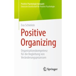 Positive Organizing: Organisationskompetenz fur die Begleitung von Veranderungsprozessen