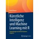 Kunstliche Intelligenz und Machine Learning mit R: Anwendungen im Bereich Business Analytics