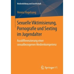 Sexuelle Viktimisierung, Pornografie und Sexting im Jugendalter: Ausdifferenzierung einer sexualbezogenen Medienkompetenz