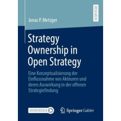 Strategy Ownership in Open Strategy: Eine Konzeptualisierung der Einflussnahme von Akteuren und deren Auswirkung in der offenen Strategiefindung