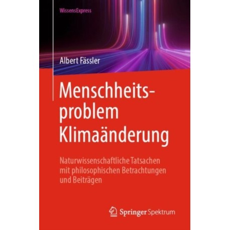 Menschheitsproblem Klimaanderung: Naturwissenschaftliche Tatsachen mit philosophischen Betrachtungen und Beitragen