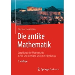 Die antike Mathematik: Geschichte der Mathematik in Alt-Griechenland und im Hellenismus