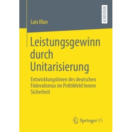 Leistungsgewinn durch Unitarisierung: Entwicklungslinien des deutschen Foderalismus im Politikfeld Innere Sicherheit