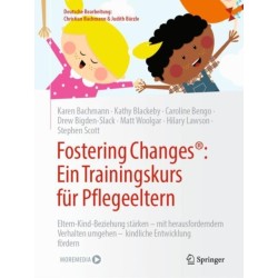 Fostering Changes®: Ein Trainingskurs fur Pflegeeltern: Eltern-Kind-Beziehung starken – mit herausforderndem Verhalten umgehen – kindliche Entwicklung fordern