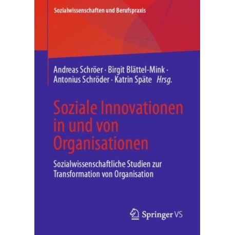 Soziale Innovationen in und von Organisationen: Sozialwissenschaftliche Studien zur Transformation von Organisation