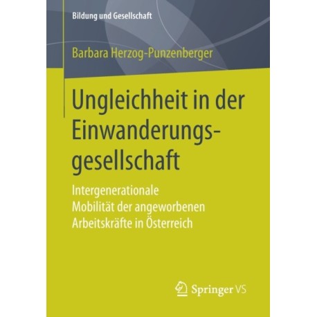 Ungleichheit in der Einwanderungsgesellschaft: Intergenerationale Mobilitat der angeworbenen Arbeitskrafte in Osterreich