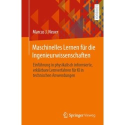 Maschinelles Lernen fur die Ingenieurwissenschaften: Einfuhrung in physikalisch informierte, erklarbare Lernverfahren fur KI in technischen Anwendungen
