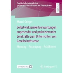 Selbstwirksamkeitserwartungen angehender und praktizierender Lehrkrafte zum Unterrichten von Gesellschaftslehre: Messung – Auspragung – Pradiktoren