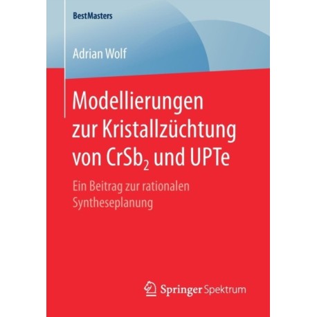Modellierungen zur Kristallzuchtung von CrSb2 und UPTe: Ein Beitrag zur rationalen Syntheseplanung