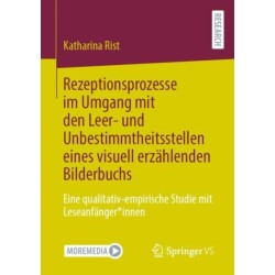 Rezeptionsprozesse im Umgang mit den Leer- und Unbestimmtheitsstellen eines visuell erzahlenden Bilderbuchs: Eine qualitativ-empirische Studie mit Leseanfanger*innen