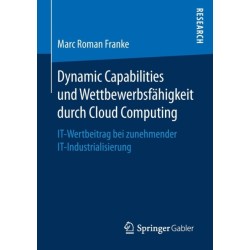 Dynamic Capabilities und Wettbewerbsfahigkeit durch Cloud Computing: IT-Wertbeitrag bei zunehmender IT-Industrialisierung