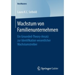 Wachstum von Familienunternehmen: Ein Grounded-Theory-Ansatz zur Identifikation wesentlicher Wachstumstreiber