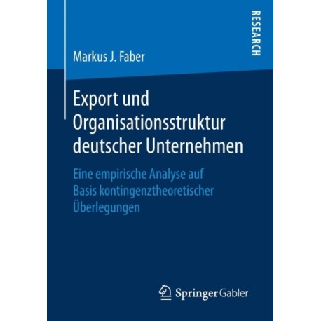 Export und Organisationsstruktur deutscher Unternehmen: Eine empirische Analyse auf Basis kontingenztheoretischer Uberlegungen