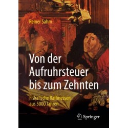 Von der Aufruhrsteuer bis zum Zehnten: Fiskalische Raffinessen aus 5000 Jahren