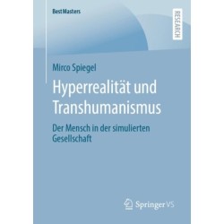 Hyperrealitat und Transhumanismus: Der Mensch in der simulierten Gesellschaft