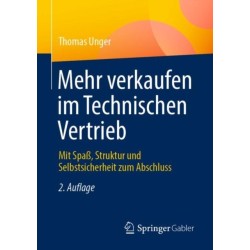 Mehr verkaufen im Technischen Vertrieb: Mit Spaß, Struktur und Selbstsicherheit zum Abschluss