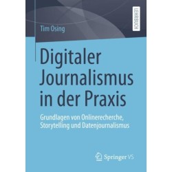 Digitaler Journalismus in der Praxis: Grundlagen von Onlinerecherche, Storytelling und Datenjournalismus
