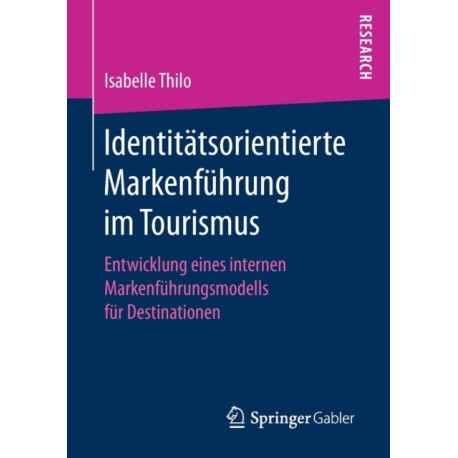 Identitatsorientierte Markenfuhrung im Tourismus: Entwicklung eines internen Markenfuhrungsmodells fur Destinationen