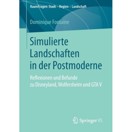 Simulierte Landschaften in der Postmoderne: Reflexionen und Befunde zu Disneyland, Wolfersheim und GTA V