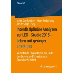 Interdisziplinare Analysen zur LEO - Studie 2018 – Leben mit geringer Literalitat: Vertiefende Erkenntnisse zur Rolle des Lesens und Schreibens im Erwachsenenalter
