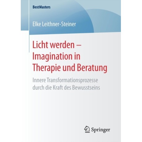 Licht werden – Imagination in Therapie und Beratung: Innere Transformationsprozesse durch die Kraft des Bewusstseins
