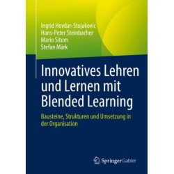Innovatives Lehren und Lernen mit Blended Learning: Bausteine, Strukturen und Umsetzung in der Organisation