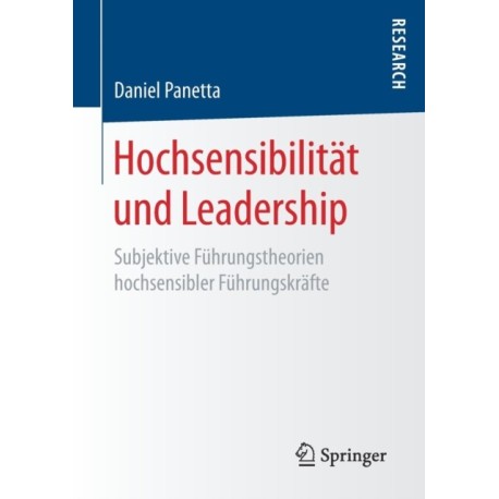 Hochsensibilitat und Leadership: Subjektive Fuhrungstheorien hochsensibler Fuhrungskrafte