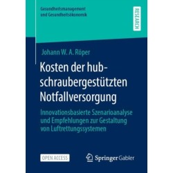 Kosten der hubschraubergestutzten Notfallversorgung: Innovationsbasierte Szenarioanalyse und Empfehlungen zur Gestaltung von Luftrettungssystemen