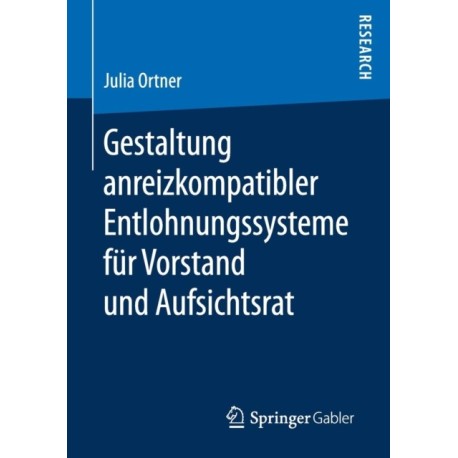 Gestaltung anreizkompatibler Entlohnungssysteme fur Vorstand und Aufsichtsrat