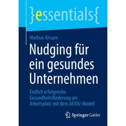 Nudging fur ein gesundes Unternehmen: Endlich erfolgreiche Gesundheitsforderung am Arbeitsplatz mit dem AEIOU-Modell